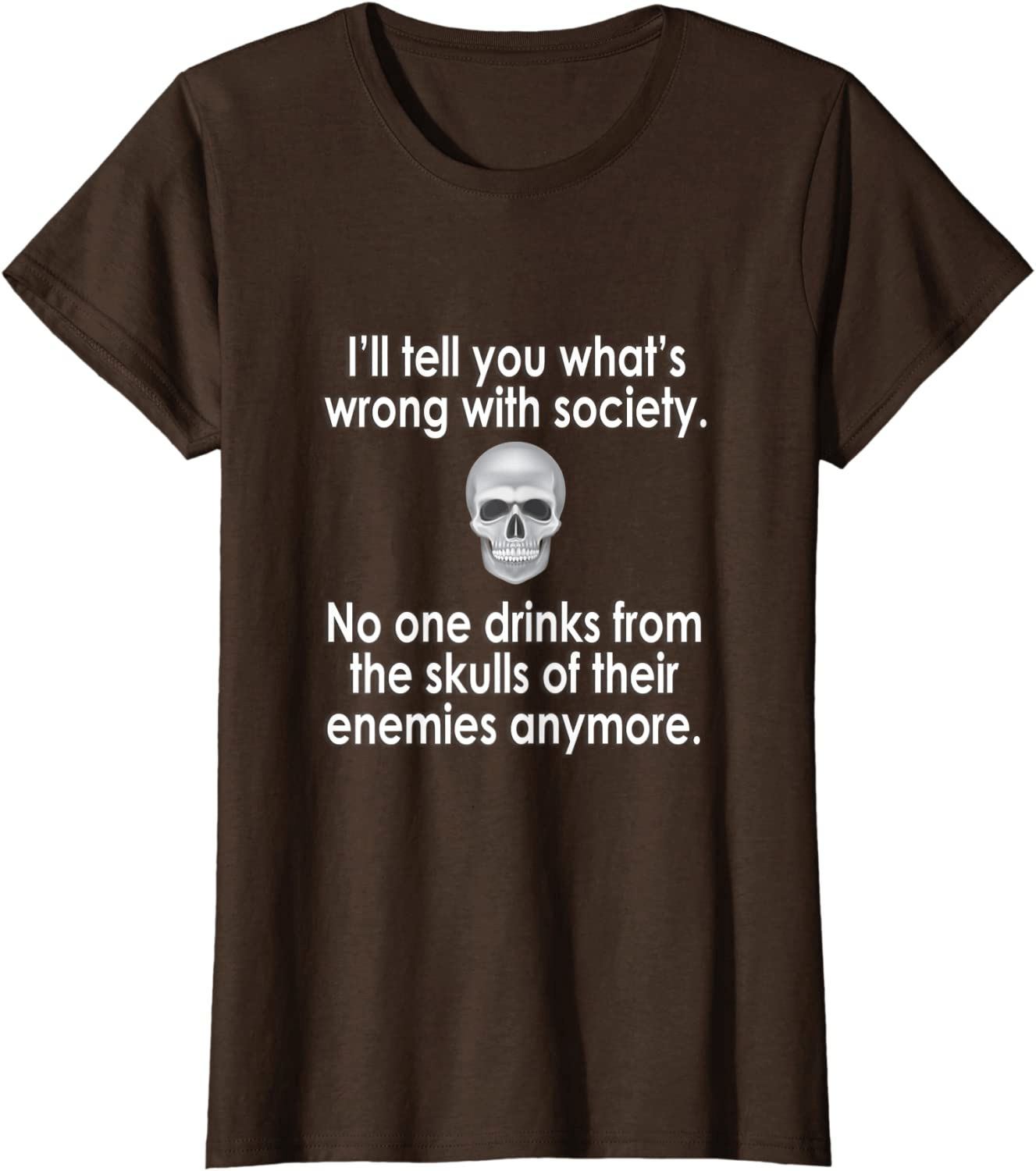 Wrong Society | Drink From The Skull Of Your Enemies T Shirt Arts & Entertainment > Party & Celebration > Gift Giving Splendid Brown Women XL